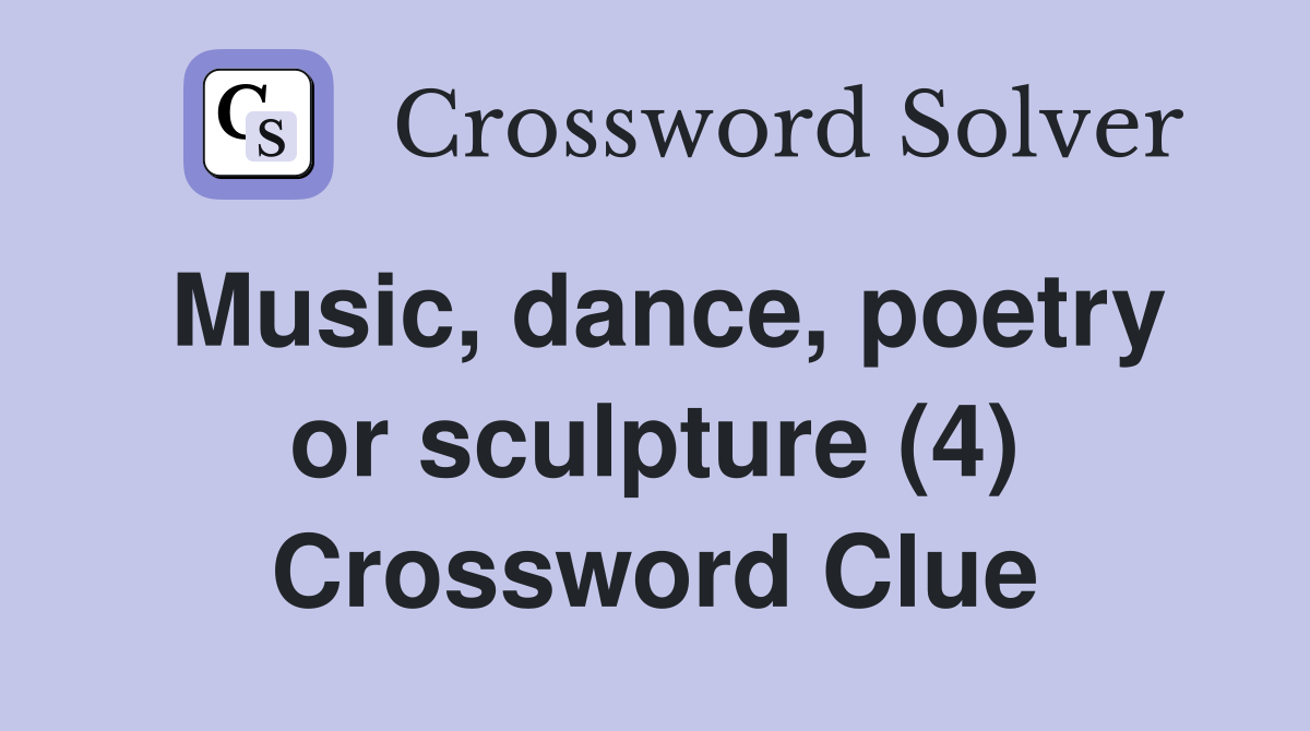 Music, dance, poetry or sculpture (4) Crossword Clue Answers